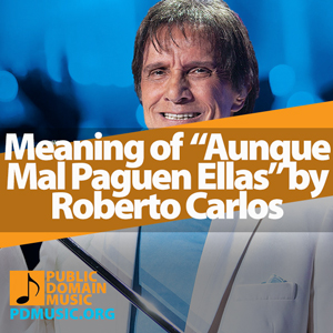 Meaning-of-the-Song-Aunque-Mal-Paguen-Ellas-by-Roberto-Carlos