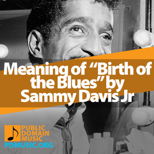 Meaning-of-the-Song-Birth-of-the-Blues-by-Sammy-Davis-Jr